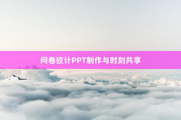 问卷狡计PPT制作与时刻共享